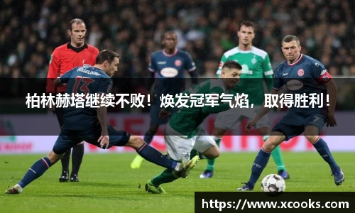 柏林赫塔继续不败！焕发冠军气焰，取得胜利！