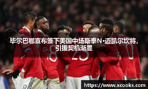 毕尔巴鄂宣布签下美国中场斯泰N·迈凯尔坎将，引援契机渐显